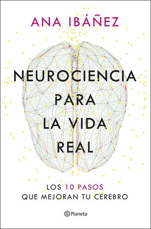 NEUROCIENCIA PARA LA VIDA REAL:10 PASOS MEJORAN CEREBRO