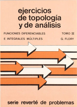 EJERCICIOS DE TOPOLOGÍA Y DE ANÁLISIS. FUNCIONES DIFERENCIABLES E INTEGRALES MÚL