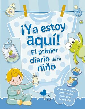 YA ESTOY AQUÍ! EL PRIMER DIARIO DE TU NIÑO